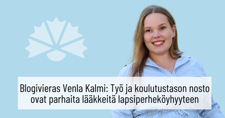 Blogivieras Venla Kalmi: Työ ja koulutustason nosto ovat parhaita lääkkeitä lapsiperheköyhyyteen